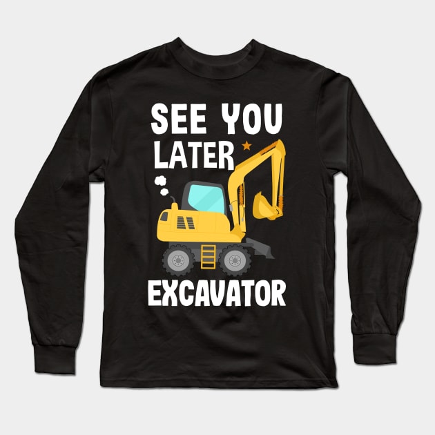 See You Later Excavator Long Sleeve T-Shirt by Ronkey Design